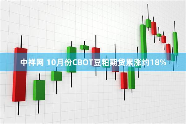 中祥网 10月份CBOT豆粕期货累涨约18%