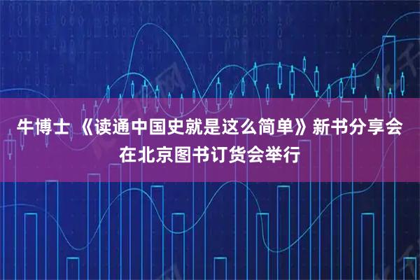 牛博士 《读通中国史就是这么简单》新书分享会在北京图书订货会举行